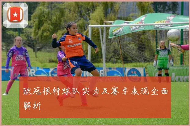 欧冠根特球队实力及赛季表现全面解析