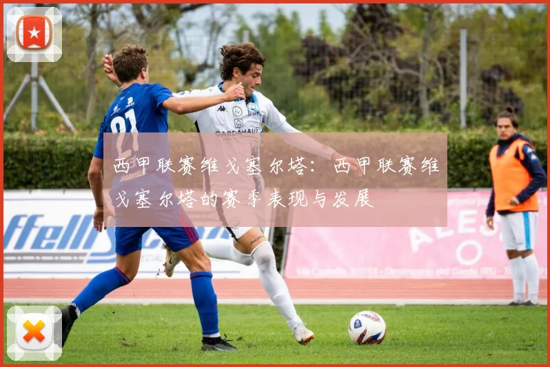 西甲联赛维戈塞尔塔：西甲联赛维戈塞尔塔的赛季表现与发展